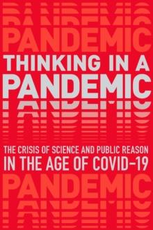 Thinking in a Pandemic : The Crisis of Science and Policy in the Age of COVID-19