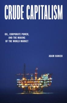 Crude Capitalism : Oil, Corporate Power, and the Making of the World Market