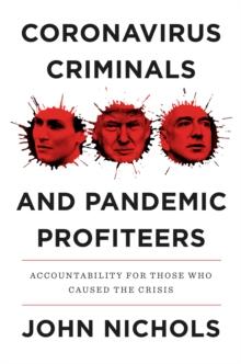 Coronavirus Criminals and Pandemic Profiteers : Accountability for Those Who Caused the Crisis