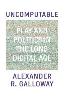 Uncomputable : Play and Politics In the Long Digital Age