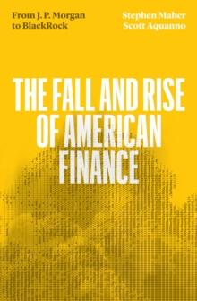 The Fall and Rise of American Finance : from J.P. Morgan to Blackrock