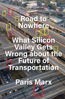 Road to Nowhere : What Silicon Valley Gets Wrong about the Future of Transportation