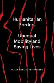 Humanitarian Borders : Unequal Mobility and Saving Lives