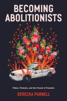 Becoming Abolitionists : Police, Protest, and the Pursuit of Freedom