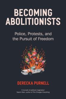 Becoming Abolitionists : Police, Protest, and the Pursuit of Freedom