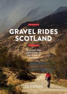 Gravel Rides Scotland : 28 Gravel Bike Adventures In The Wilds Of Scotland