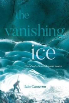 The Vanishing Ice : Diaries of a Scottish snow hunter