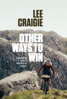 Other Ways To Win : A Competitive cyclist's Reflections On Success