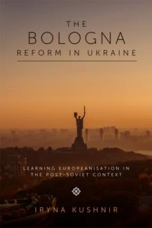 The Bologna Reform in Ukraine : Learning Europeanisation in the Post-Soviet Context