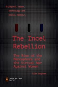 The Incel Rebellion : The Rise of the Manosphere and the Virtual War Against Women