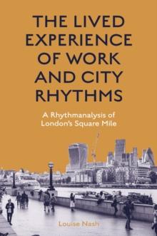 The Lived Experience of Work and City Rhythms : A Rhythmanalysis of London's Square Mile