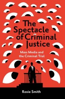 The Spectacle of Criminal Justice : Mass Media and the Criminal Trial