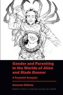 Gender and Parenting in the Worlds of Alien and Blade Runner : A Feminist Analysis