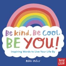 Be Kind, Be Cool, Be You: Inspiring Words to Live Your Life By