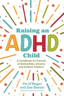 Raising an ADHD Child : A handbook for parents of Distractible, Dreamy and Defiant children