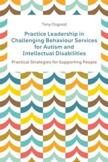 Practice Leadership in Challenging Behaviour Services for Autism and Intellectual Disabilities : Practical Strategies for Supporting People