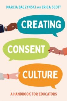 Creating Consent Culture : A Handbook for Educators