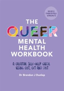 The Queer Mental Health Workbook : A Creative Self-Help Guide Using CBT, CFT and DBT