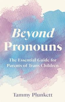 Beyond Pronouns : The Essential Guide for Parents of Trans Children