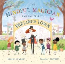 The Mindful Magician and the Trip to Feelings Town : Tips and Tricks to Help the Youngest Readers Regulate their Emotions and Senses