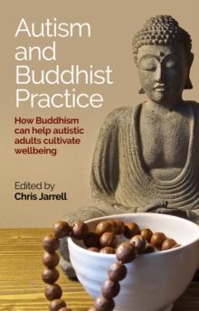 Autism and Buddhist Practice : How Buddhism Can Help Autistic Adults Cultivate Wellbeing