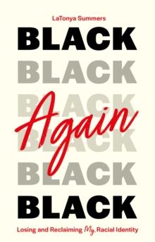 Black Again : Losing and Reclaiming My Racial Identity