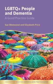 LGBTQ+ People and Dementia : A Good Practice Guide