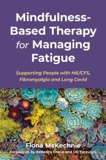 Mindfulness-Based Therapy for Managing Fatigue : Supporting People with ME/CFS, Fibromyalgia and Long Covid