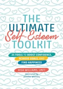 The Ultimate Self-Esteem Toolkit : 25 Tools to Boost Confidence, Achieve Goals, and Find Happiness