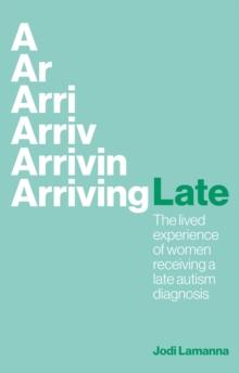 Arriving Late : The lived experience of women receiving a late autism diagnosis