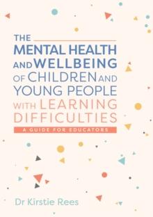 The Mental Health and Wellbeing of Children and Young People with Learning Difficulties : A Guide for Educators