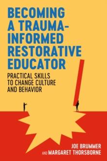 Becoming a Trauma-informed Restorative Educator : Practical Skills to Change Culture and Behavior