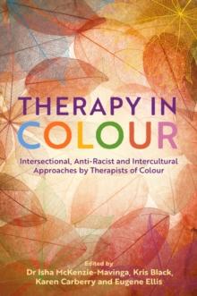 Therapy in Colour : Intersectional, Anti-Racist and Intercultural Approaches by Therapists of Colour