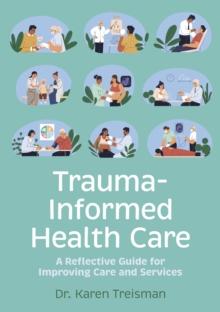 Trauma-Informed Health Care : A Reflective Guide for Improving Care and Services