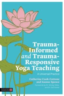 Trauma-Informed and Trauma-Responsive Yoga Teaching : A Universal Practice