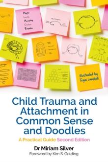 Child Trauma and Attachment in Common Sense and Doodles - Second Edition : A Practical Guide