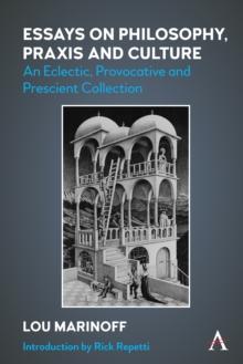 Essays on Philosophy, Praxis and Culture : An Eclectic, Provocative and Prescient Collection