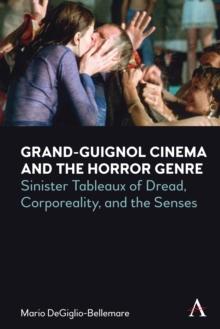 Grand-Guignol Cinema and the Horror Genre : Sinister Tableaux of Dread, Corporeality and the Senses