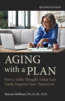 Aging with a Plan : How a Little Thought Today Can Vastly Improve Your Tomorrow, Second Edition