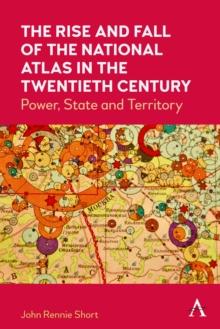 The Rise and Fall of the National Atlas in the Twentieth Century : Power, State and Territory