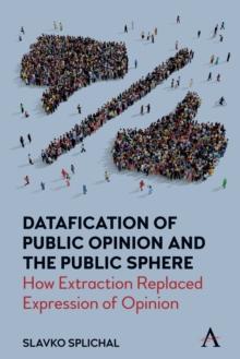 Datafication of Public Opinion and the Public Sphere : How Extraction Replaced Expression of Opinion