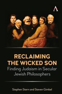 Reclaiming the Wicked Son : Finding Judaism in Secular Jewish Philosophers