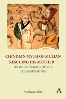 Chindian Myth of Mulian Rescuing His Mother - On Indic Origins of the Yulanpen Sutra : Debate and Discussion