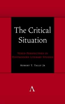 The Critical Situation : Vexed Perspectives in Postmodern Literary Studies