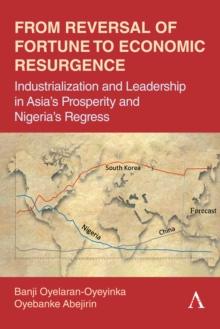 From Reversal of Fortune to Economic Resurgence : Industrialization and Leadership in Asias Prosperity and Nigerias Regress