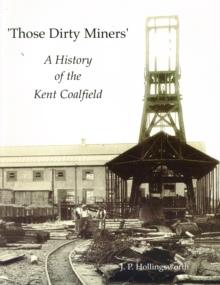 Those Dirty Miners : A History of the Kent Coalfield