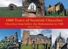 1,000 Years of Scottish Churches : Churches from before the Reformation to 1700