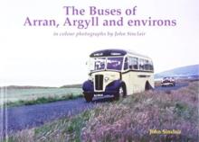 The Buses of Arran, Argyll and environs : in colour photographs by John Sinclair