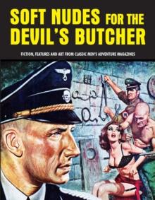 Soft Nudes For The Devil's Butcher : Fiction, Features and Art From Classic Men's Adventure Magazines (Pulp Mayhem Volume 1)