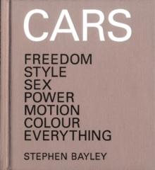 Cars : Freedom, Style, Sex, Power, Motion, Colour, Everything